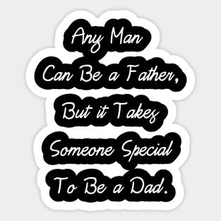 Any Man Can Be a Father, But it Takes Someone... Sticker